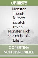 Monster friends forever scratch reveal. Monster High sketch book. Ediz. illustrata libro