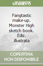 Fangtastic make-up. Monster High sketch book. Ediz. illustrata libro