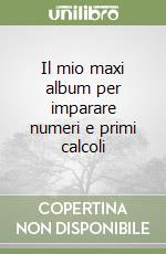 Il mio maxi album per imparare numeri e primi calcoli