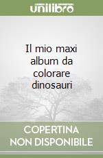 Il mio maxi album da colorare dinosauri libro
