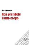 Non prendete il mio corpo libro di Panaro Angela