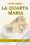 La quarta Maria libro di Castelli Valerio