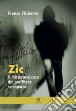 Zic. Il misterioso caso del graffitaro scomparso libro