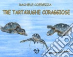 Tre tartarughe coraggiose. Ediz. illustrata libro