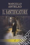 Il santificatore libro di Antelao Marcello