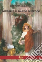 Agnese e il dardo di fuoco. Amore e persecuzione sotto Diocleziano libro