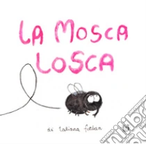 La Mosca Losca. Ediz. A Colori