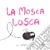 La mosca losca. Ediz. a colori libro