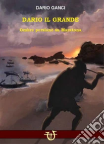 Dario il grande. Ombre persiane su Maratona