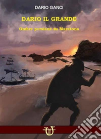 Dario il grande. Ombre persiane su Maratona libro