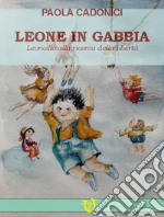 Leone in gabbia. Leoncillo alla ricerca della libertà libro