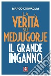 La verità su Medjugorje. Il grande inganno libro di Corvaglia Marco