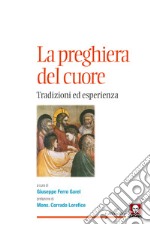 La preghiera del cuore. Tradizioni ed esperienza