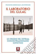 Il laboratorio del Gulag. Le origini del sistema concentrazionario sovietico. Nuova ediz.