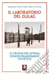 Il laboratorio del Gulag. Le origini del sistema concentrazionario sovietico. Nuova ediz. libro