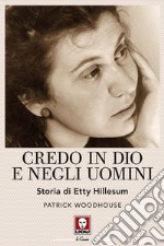 Credo in Dio e negli uomini. Storia di Etty Hillesum. Nuova ediz. libro