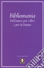 Bibliomania. Dell'amore per i libri e per la lettura libro