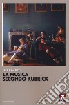 La musica secondo Kubrick libro di Bassetti Sergio