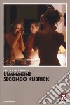 L'immagine secondo Kubrick libro di De Bernardinis Flavio