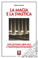 La magia e la svastica. Occultismo, New Age e nazionalsocialismo. Nuova ediz. libro