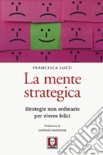 La mente strategica. Strategie non ordinarie per vivere felici libro