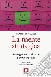 La mente strategica. Strategie non ordinarie per vivere felici libro
