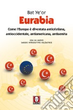 Eurabia. Come l'Europa è diventata anticristiana, antioccidentale, antiamericana, antisemita. Nuova ediz. libro