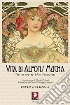 Vita di Alfons Mucha. Nel cuore dell'Art Nouveau libro