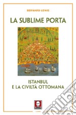 La sublime porta. Istanbul e la civiltà ottomana. Nuova ediz. libro