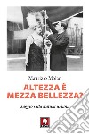 Altezza è mezza bellezza? Saggio sulla statura umana libro di Molan Maurizio