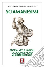 Sciamanesimi. Storia, miti e simboli dal Grande Nord al Mediterraneo libro