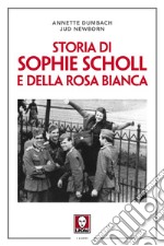 Storia di Sophie Scholl e della Rosa Bianca. Nuova ediz.