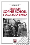 Storia di Sophie Scholl e della Rosa Bianca. Nuova ediz. libro di Dumbach Annette Newborn Jud