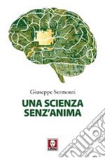 Una scienza senz'anima. Nuova ediz. libro