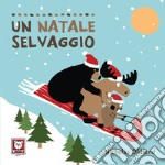 Un Natale selvaggio. Ediz. a colori libro