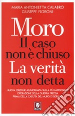 Moro. Il caso non è chiuso. La verità non detta. Nuova ediz.