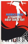 Ai tempi del Boeuf sur le Toit libro di Sachs Maurice