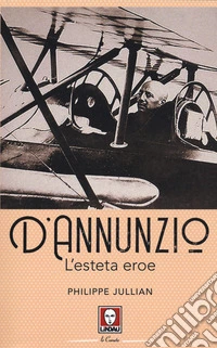 D'Annunzio. L'esteta eroe