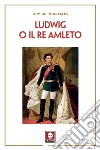 Ludwig o il re amleto libro di Pourtalès Guy De