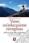 Verso un educazione risvegliata. Coltivare l'arte della meditazione a scuola in famiglia libro di Roncaglia Grazia