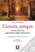 L'amore, sempre. Il senso della vita negli incontri degli ultimi giorni. Nuova ediz. libro