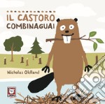 Il castoro combinaguai. Ediz. a colori libro