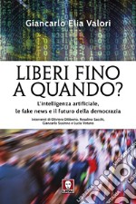 Liberi fino a quando? L'intelligenza artificiale, le fake news e il futuro della democrazia libro