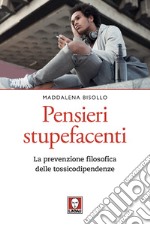 Pensieri stupefacenti. La prevenzione filosofica delle tossicodipendenze