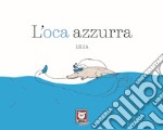 L'oca azzurra. Ediz. a colori libro