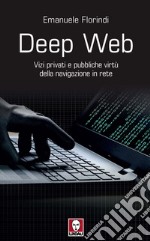 Deep web. Vizi privati e pubbliche virtù della navigazione in rete libro