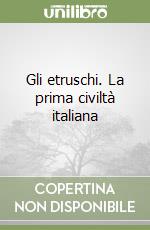 Gli etruschi. La prima civiltà italiana