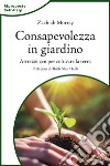 Consapevolezza in giardino. Attrezzi zen per coltivare la terra. Nuova ediz. libro di Murray Zachiah