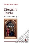 Disegnare il sacro. Architettura e liturgia libro