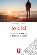 Io e lei. Storia di un medico e della sua malattia